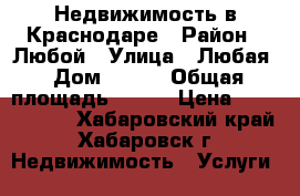 Недвижимость в Краснодаре › Район ­ Любой › Улица ­ Любая › Дом ­ 111 › Общая площадь ­ 111 › Цена ­ 3 000 000 - Хабаровский край, Хабаровск г. Недвижимость » Услуги   